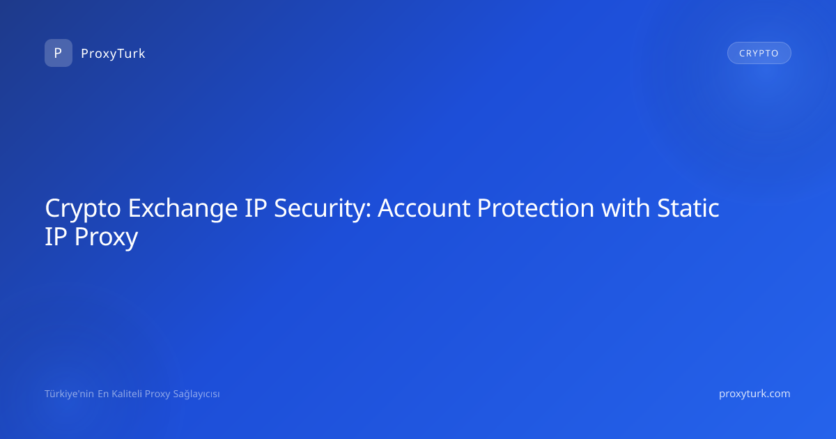 Crypto Exchange IP Security: Account Protection with Static IP Proxy