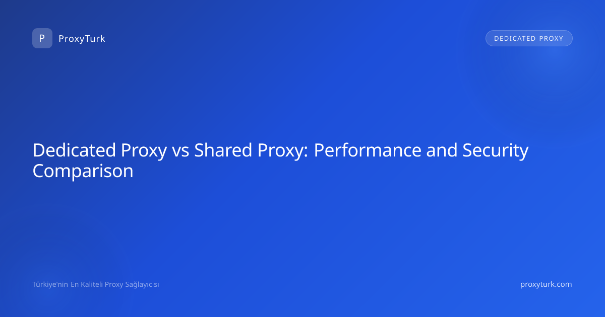 Dedicated Proxy vs Shared Proxy: Performance and Security Comparison