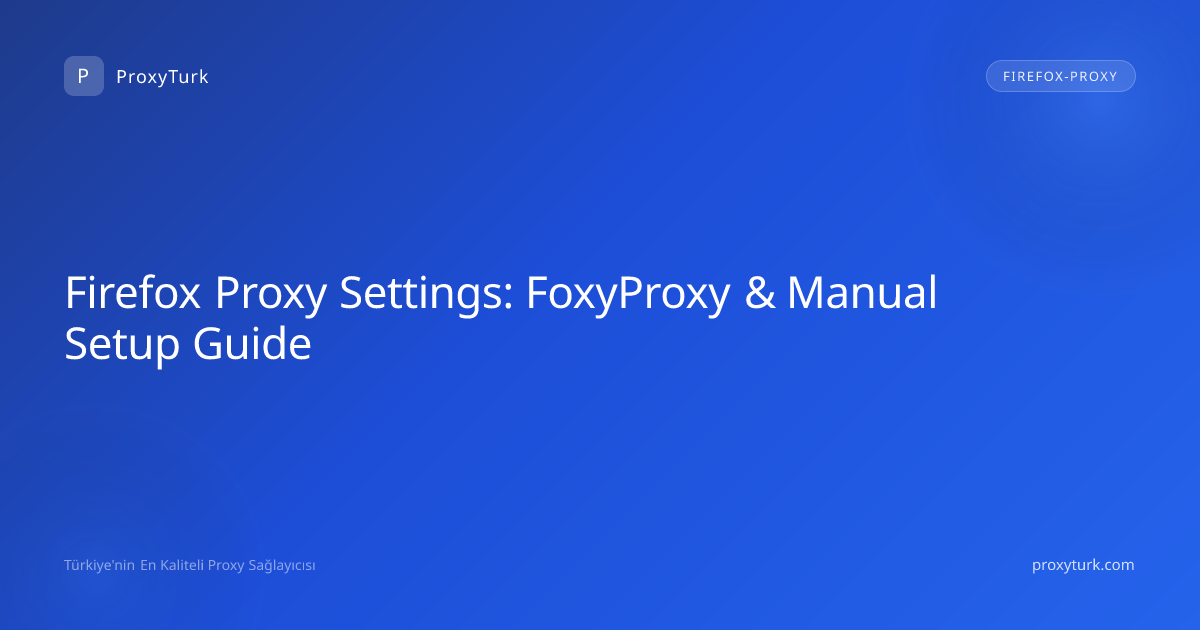 Firefox Proxy Settings: FoxyProxy & Manual Setup Guide