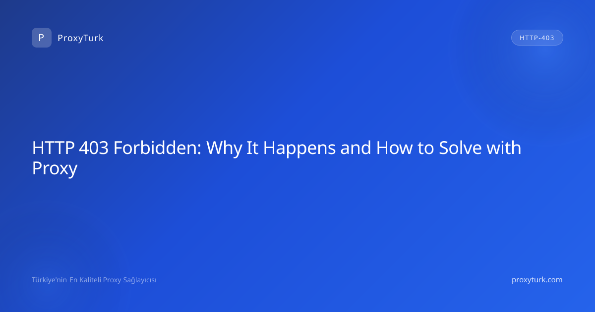 HTTP 403 Forbidden: Why It Happens and How to Solve with Proxy