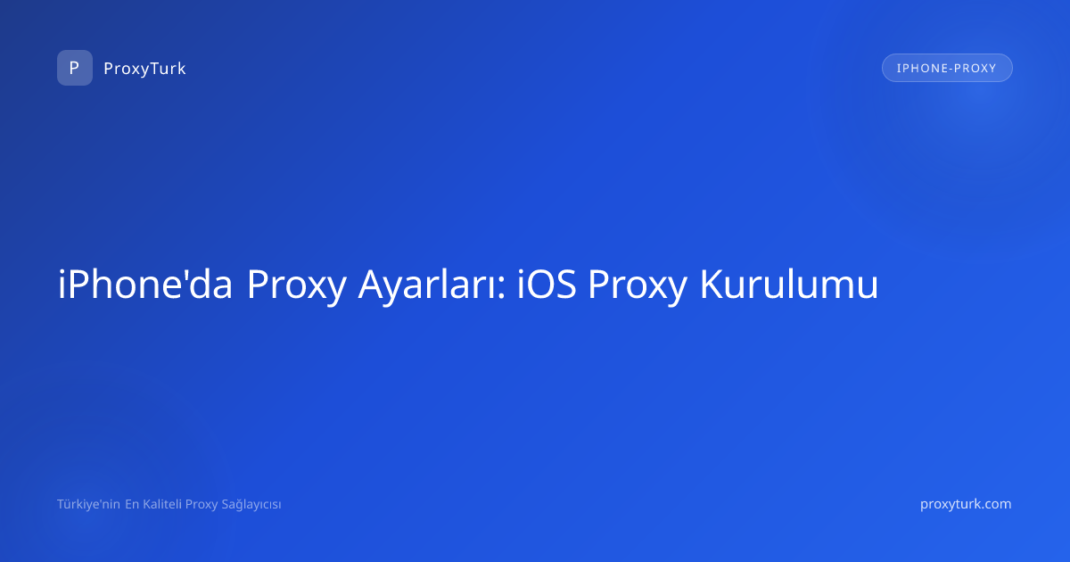 iPhone'da Proxy Ayarları: iOS Proxy Kurulumu
