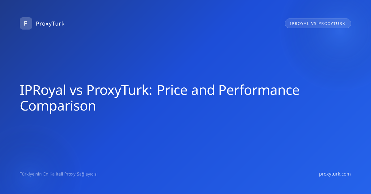 IPRoyal vs ProxyTurk: Price and Performance Comparison