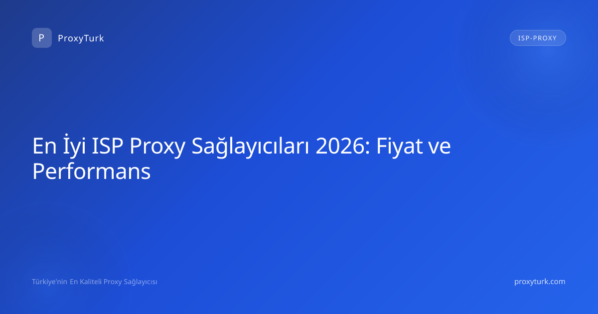 En İyi ISP Proxy Sağlayıcıları 2026: Fiyat ve Performans