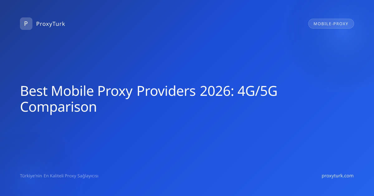Best Mobile Proxy Providers 2026: 4G/5G Comparison