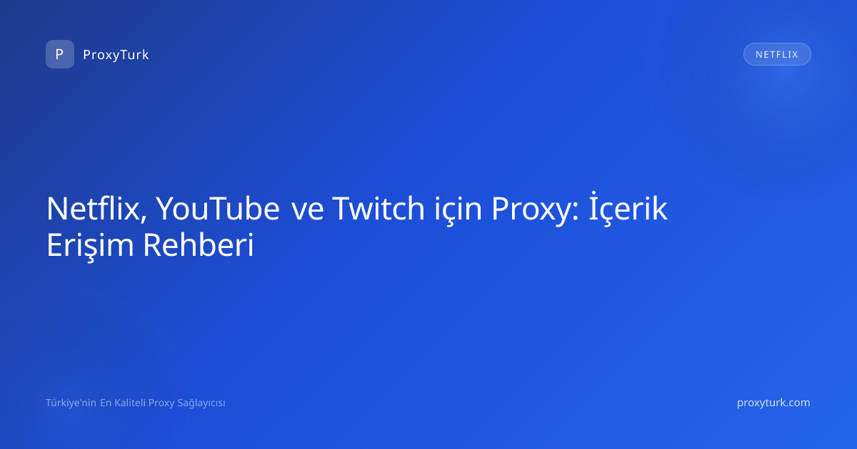 Netflix, YouTube ve Twitch için Proxy: İçerik Erişim Rehberi