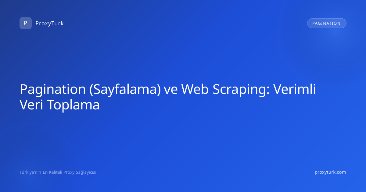 Pagination (Sayfalama) ve Web Scraping: Verimli Veri Toplama