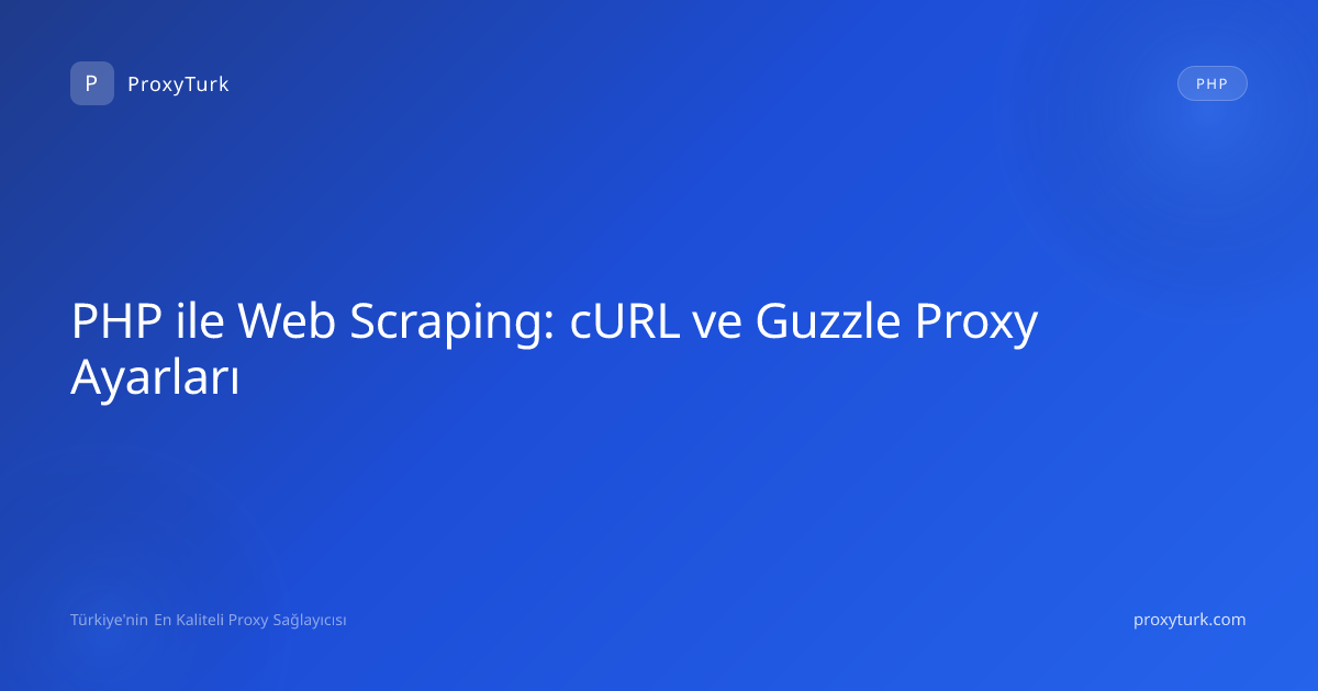 PHP ile Web Scraping: cURL ve Guzzle Proxy Ayarları