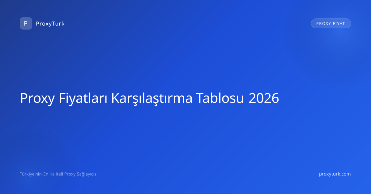 Proxy Fiyatları Karşılaştırma Tablosu 2026