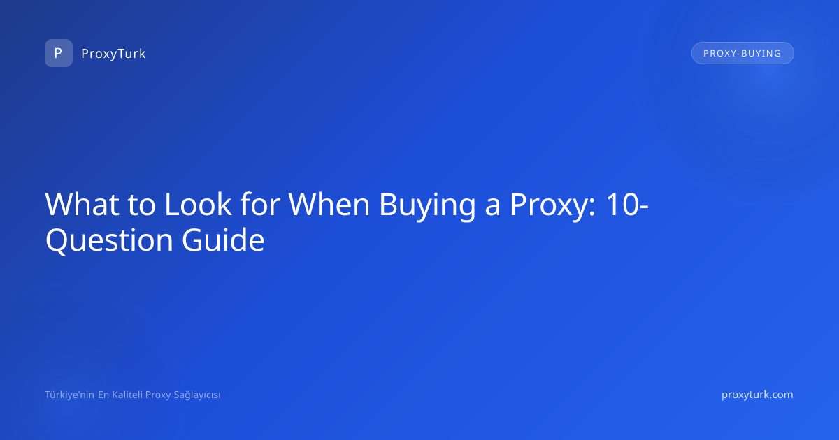 What to Look for When Buying a Proxy: 10-Question Guide