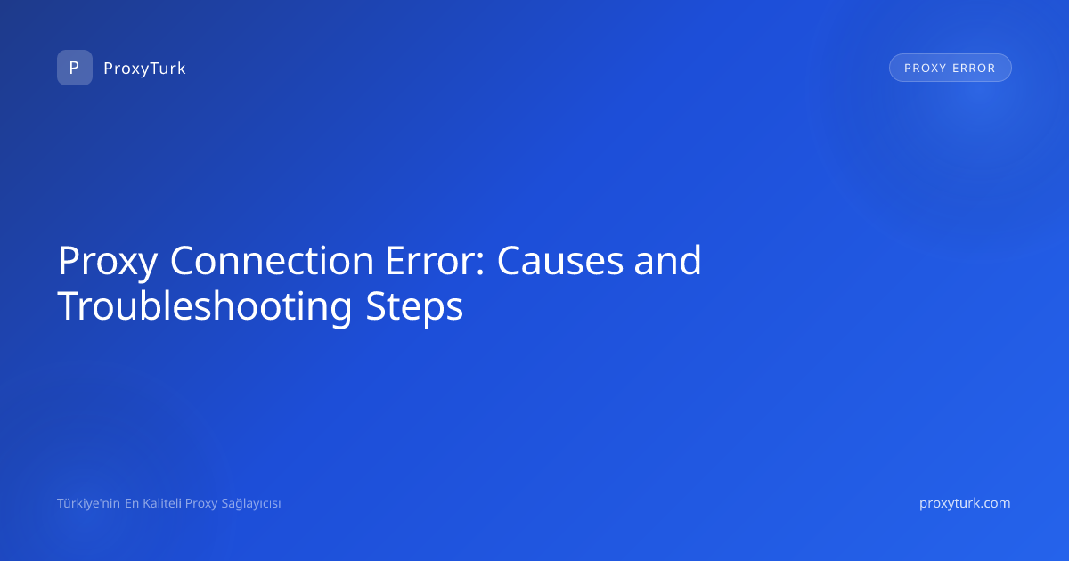 Proxy Connection Error: Causes and Troubleshooting Steps