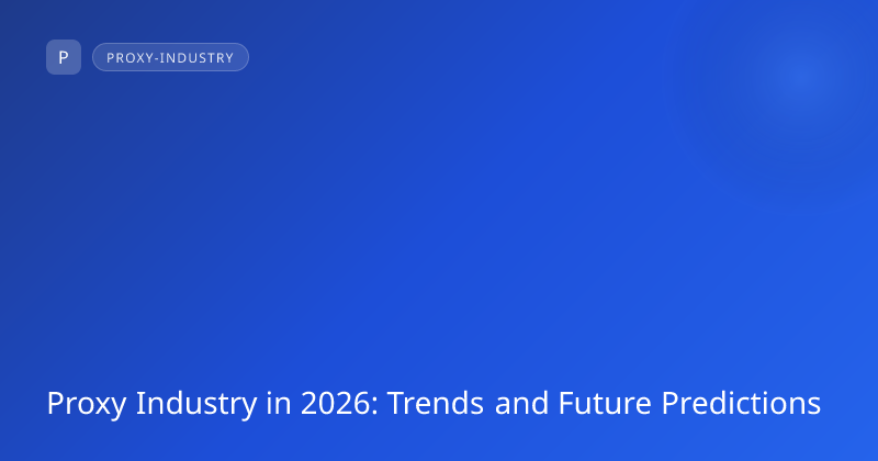 Proxy Industry in 2026: Trends and Future Predictions