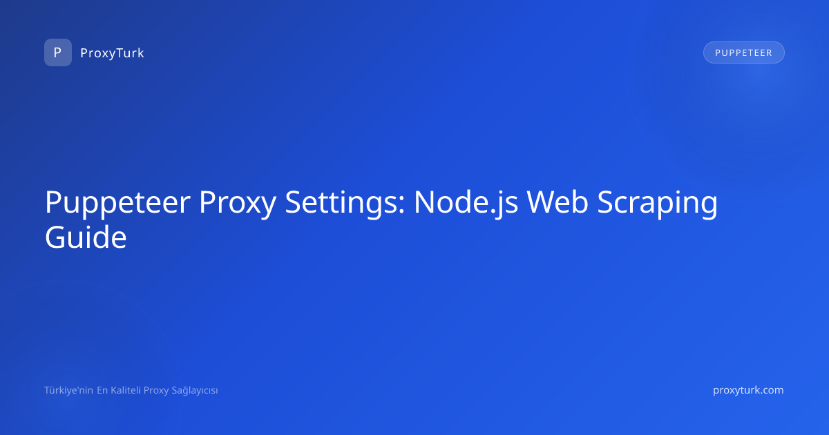 Puppeteer Proxy Settings: Node.js Web Scraping Guide