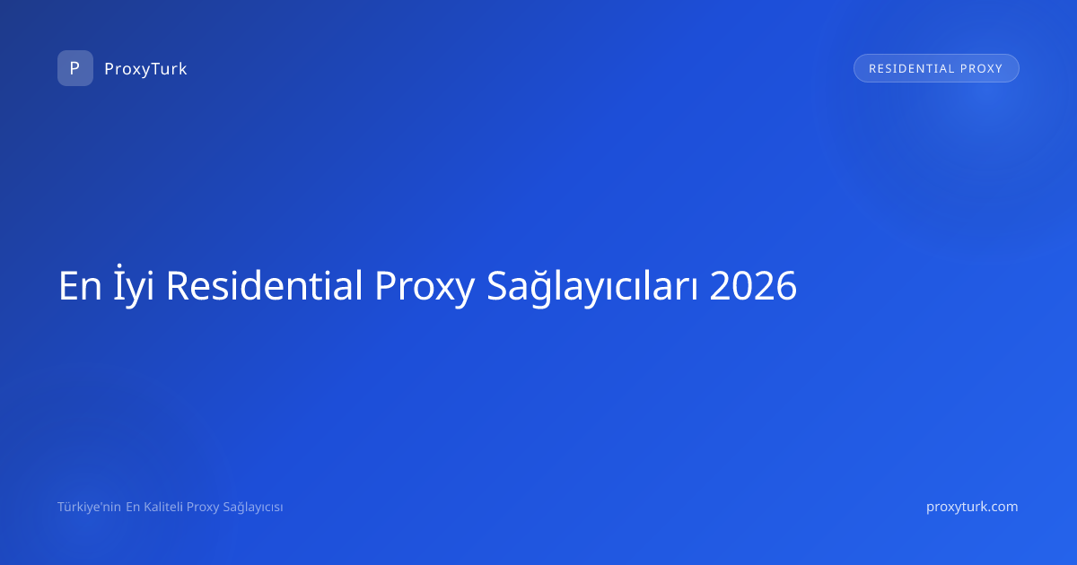 En İyi Residential Proxy Sağlayıcıları 2026