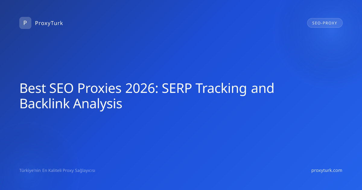Best SEO Proxies 2026: SERP Tracking and Backlink Analysis