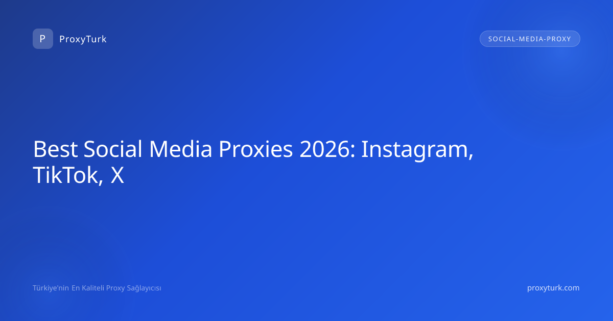 Best Social Media Proxies 2026: Instagram, TikTok, X