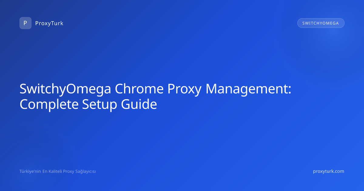 SwitchyOmega Chrome Proxy Management: Complete Setup Guide