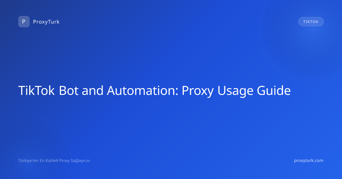 TikTok Bot and Automation: Proxy Usage Guide