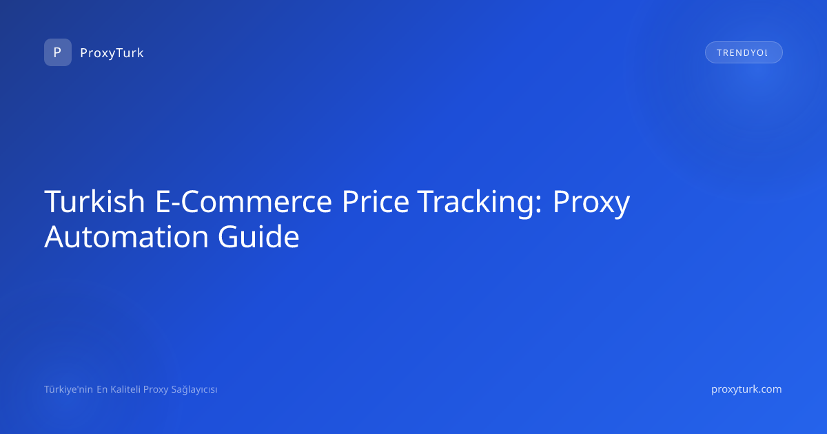 Turkish E-Commerce Price Tracking: Proxy Automation Guide