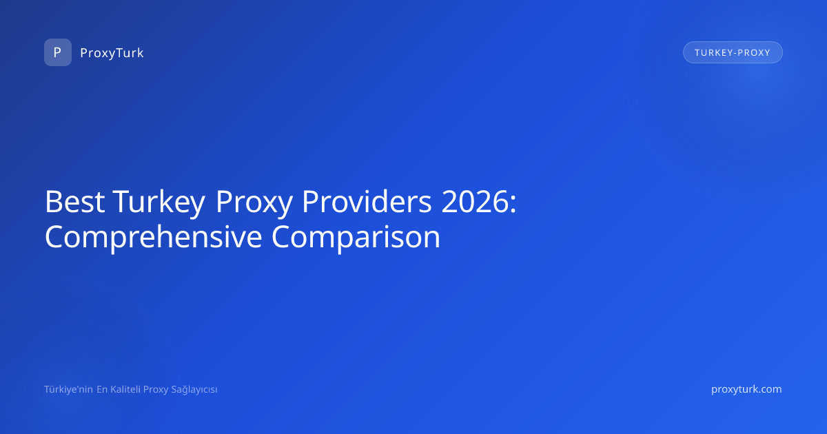 Best Turkey Proxy Providers 2026: Comprehensive Comparison