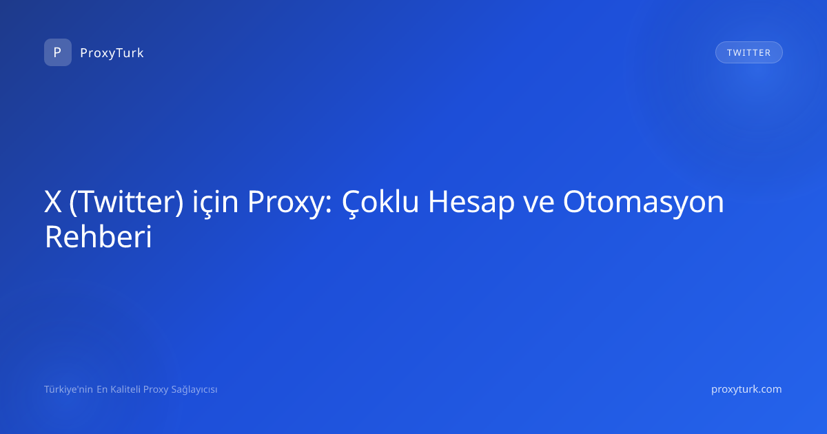 X (Twitter) için Proxy: Çoklu Hesap ve Otomasyon Rehberi
